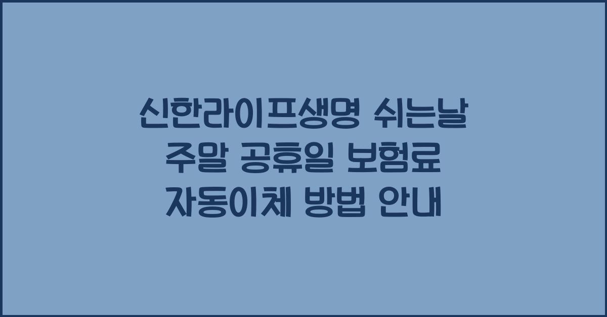 신한라이프생명 쉬는날 주말 공휴일 보험료 자동이체