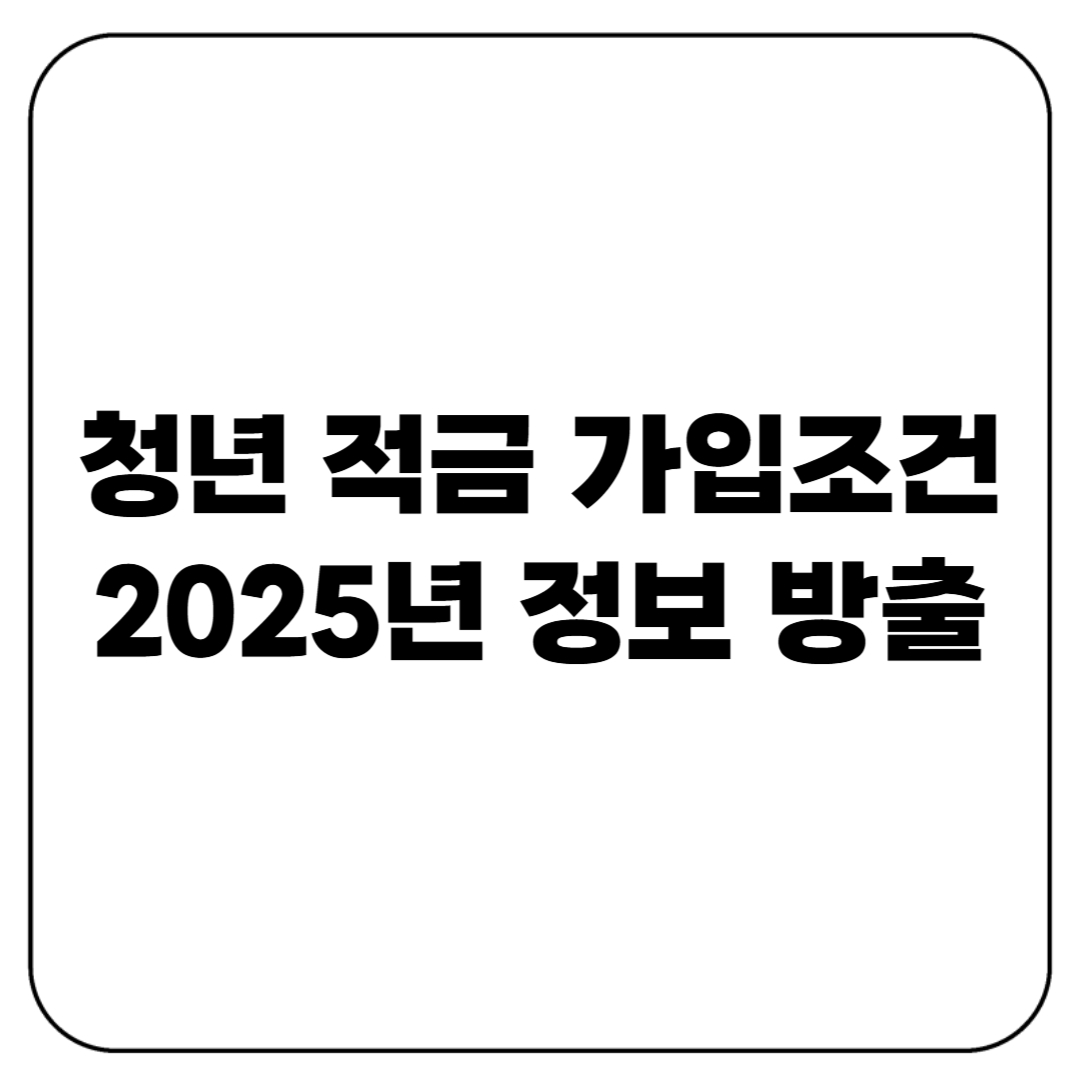청년 적금 가입조건 2025년 쪽집게 정보 방출