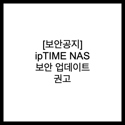 [보안공지] ipTIME NAS 보안 업데이트 권고