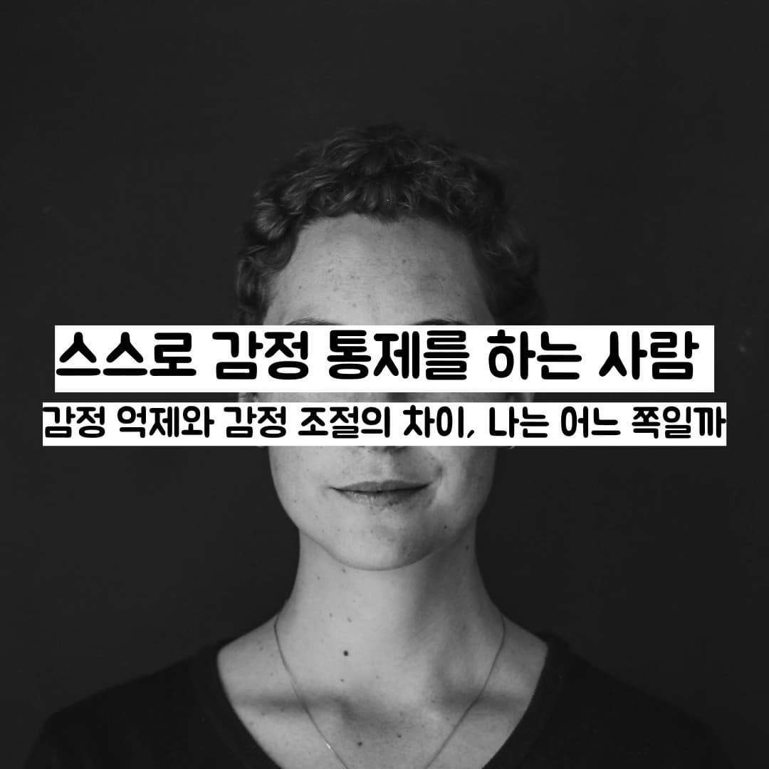 스스로 감정 통제를 하는 사람 ㅡ 감정 억제와 감정 조절의 차이, 나는 어느 쪽일까
