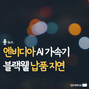 엔비디아 AI 가속기 블랙웰 납품 지연