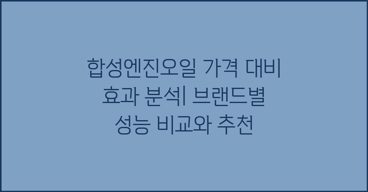 합성엔진오일, 가격 대비 효과 분석