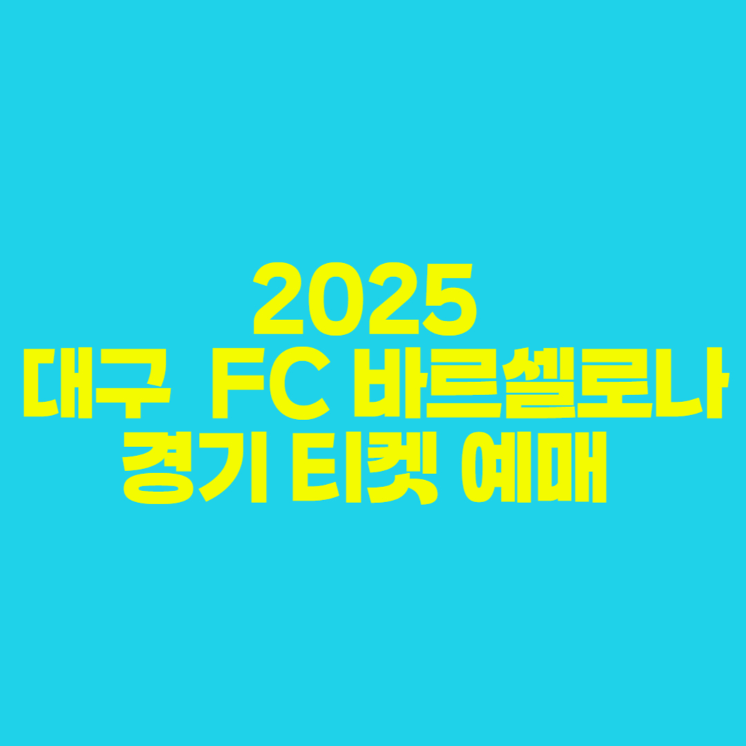 🌟 2025 대구 FC vs FC 바르셀로나 경기 &ldquo;티켓 예매 완전 가이드!&rdquo; 🎫
