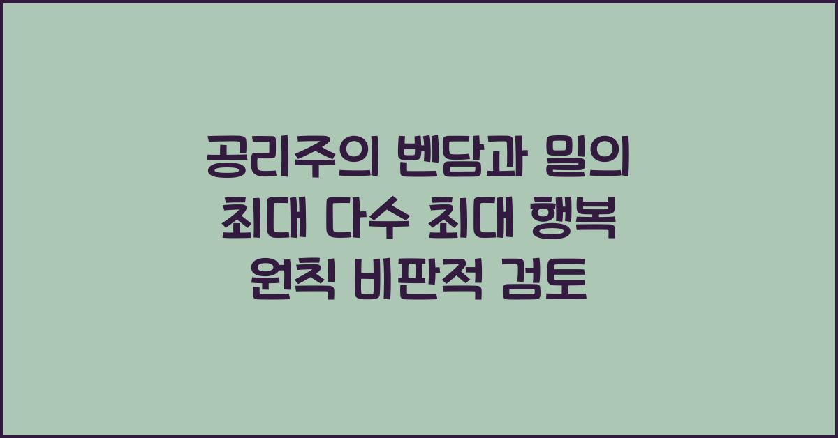 공리주의 벤담 밀 최대 다수 최대 행복 원칙 비판적 검토