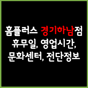 홈플러스 경기하남점 휴무일, 영업시간, 전단, 할인이벤트, 주차, 층별안내, 문화센터 총 정리
