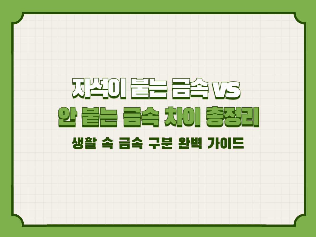 자석이 붙는 금속 vs 안 붙는 금속 차이 총정리|생활 속 금속 구분 완벽 가이드