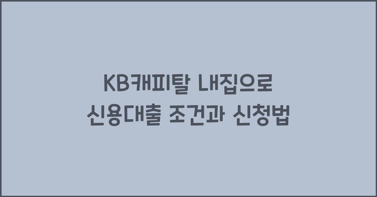 KB캐피탈 내집으로 신용대출 조건과 신청법