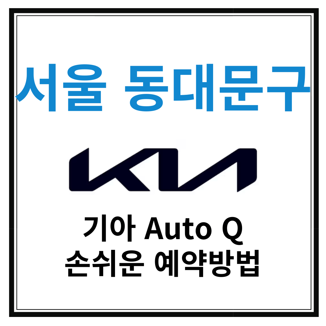 동대문구 기아자동차 서비스센터(Auto Q,오토큐) 예약, 위치, 시승신청 안내