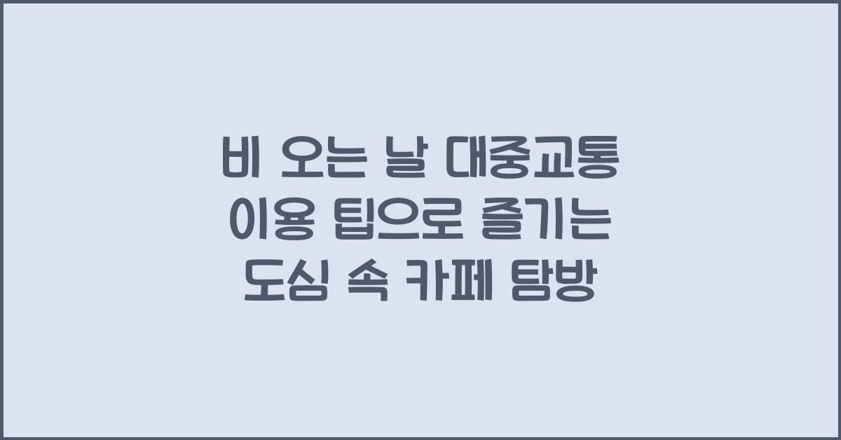 비 오는 날 대중교통 이용 팁