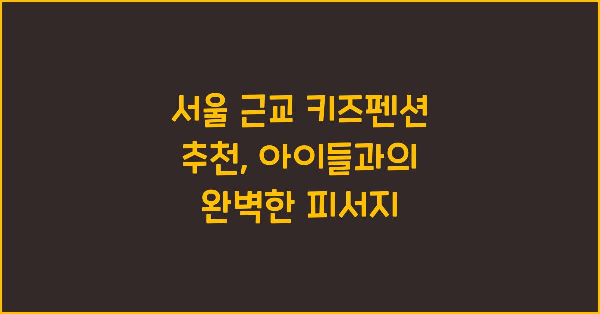 서울 근교 키즈펜션 추천