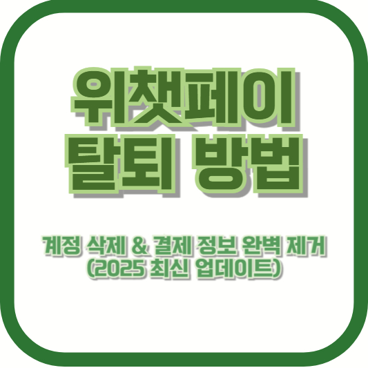 위챗페이 탈퇴 방법 – 계정 삭제 & 결제 정보 완벽 제거 (2025 최신 업데이트)