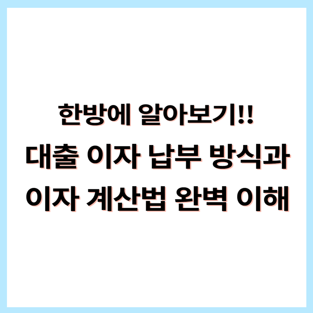 대출 이자 납부 방식의 종류와 이자 계산법 완벽 이해