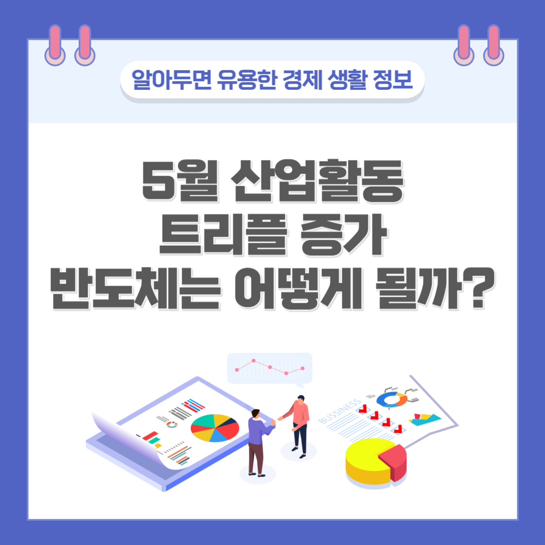 5월 산업활동 트리플 증가&#44; 반도체 현재 상황과 문제점&#44; 향후 전망과 대응 방안