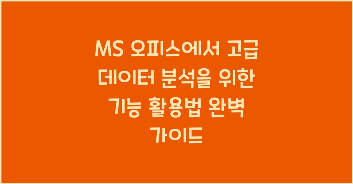 MS 오피스에서 고급 데이터 분석을 위한 기능 활용법