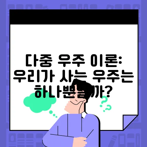 다중 우주 이론: 우리가 사는 우주는 하나뿐일까?