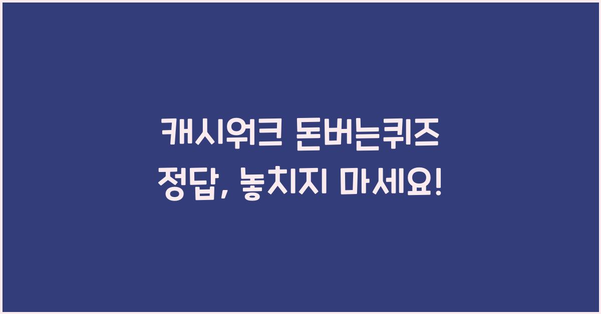 캐시워크 돈버는퀴즈 정답