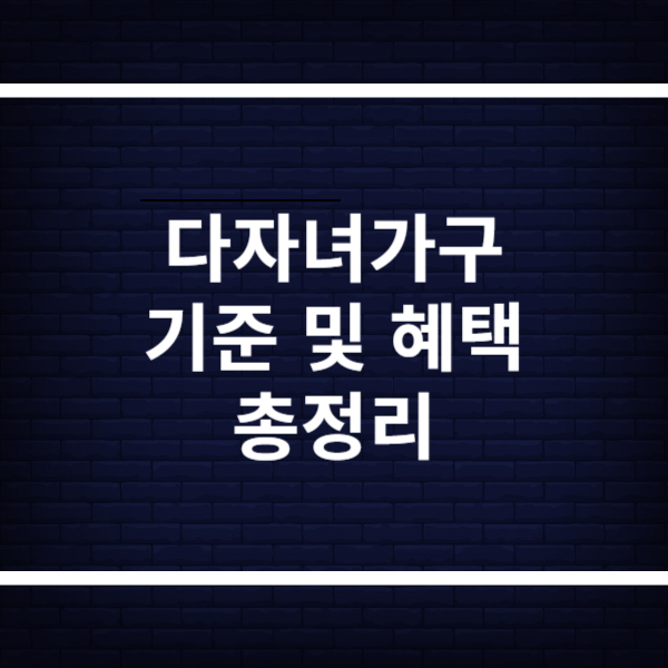 다자녀 가구 기준 및 혜택 한 방에 정리