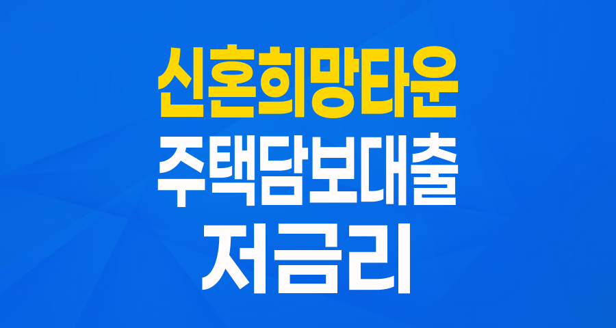 신혼희망타운 입주자를 위한 특별한 기회! '신혼희망타운전용 주택담보장기대출' 완벽 분석