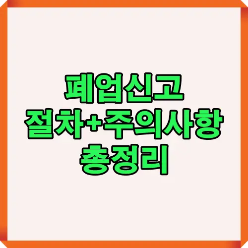 폐업신고 절차와 주의사항을 한눈에 정리한 썸네일 이미지로 블로그 대표 이미지로 적합