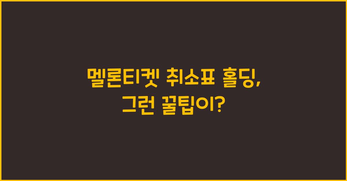 멜론티켓 취소표 홀딩