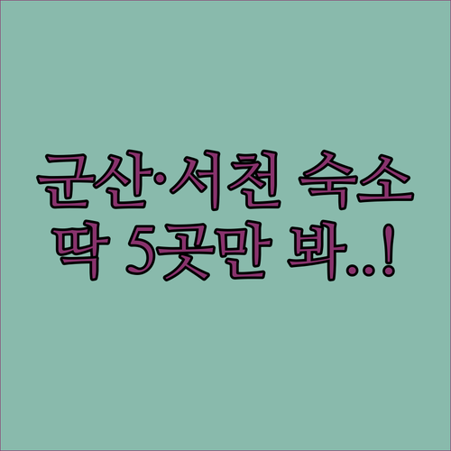 군산 서천 숙소 추천 TOP 5 위치..