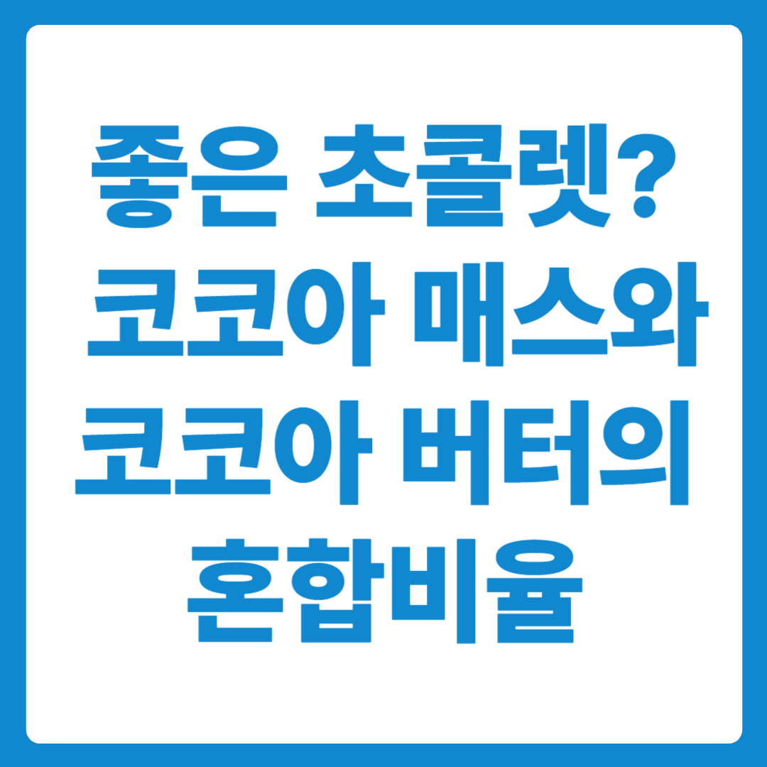 좋은 초콜렛의 기준 – 코코아 성분 (코코아매스+코코아버터)혼합 비율!