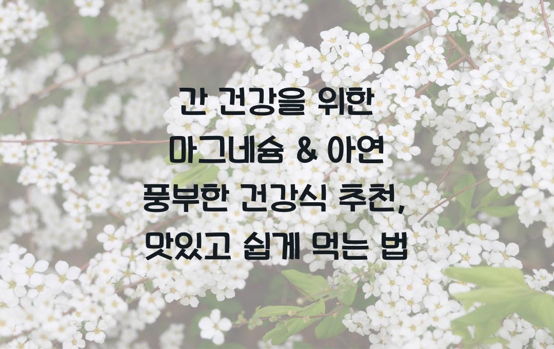 간 건강을 위한 마그네슘 & 아연 풍부한 건강식 추천