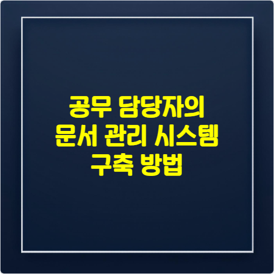 공무 담당자의 문서 관리 시스템 구축 방법
