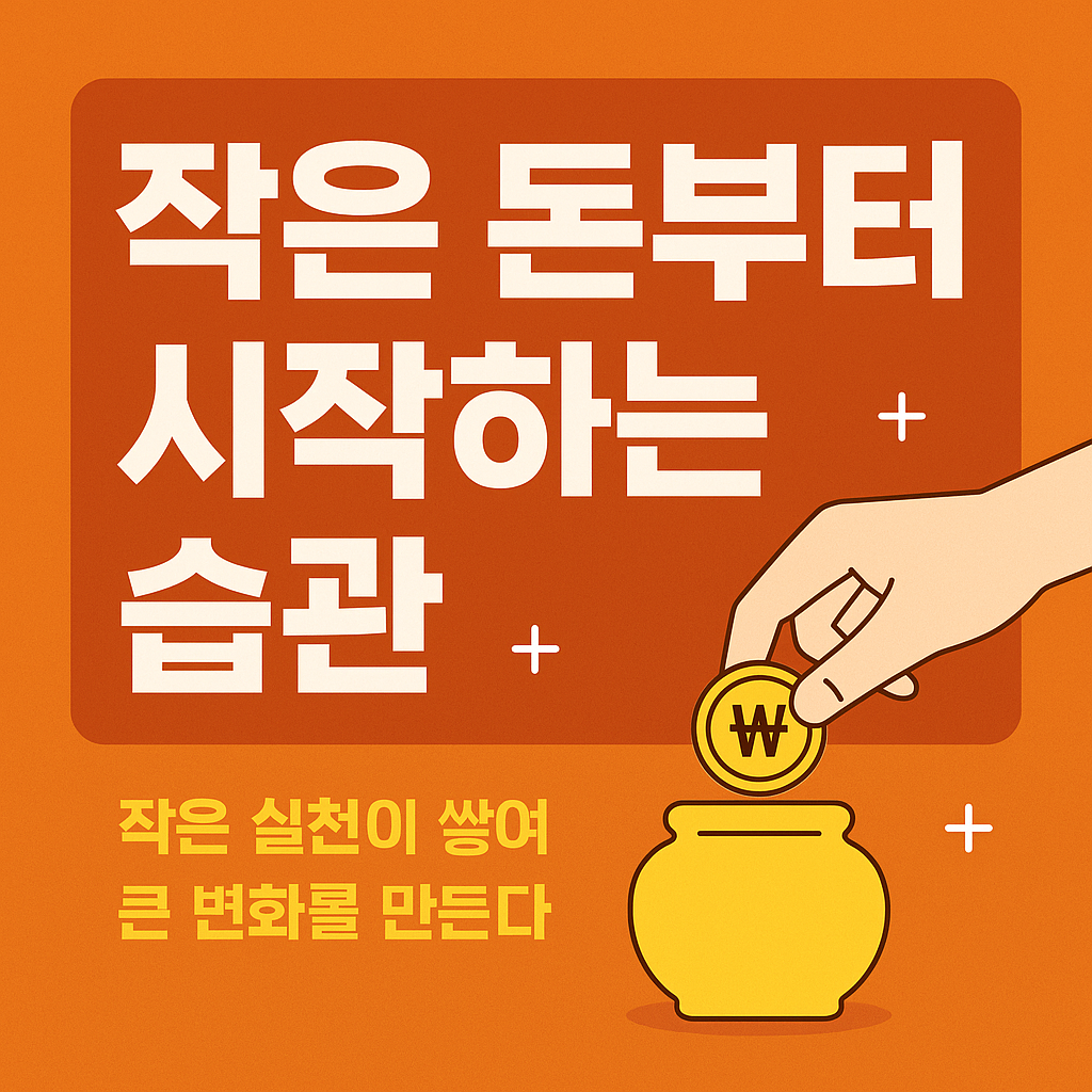 작은 돈부터 시작하는 습관:
부의 첫 씨앗은 ‘작은 실천’에서 자란다