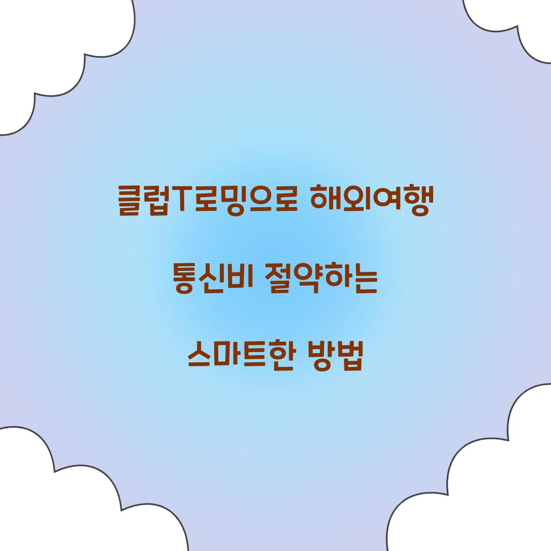 클럽T로밍으로 해외여행 통신비 절약하는 방법