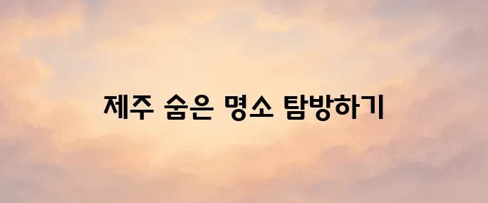 제주 여행 3박4일 코스 추천 일정 및 명소 안내