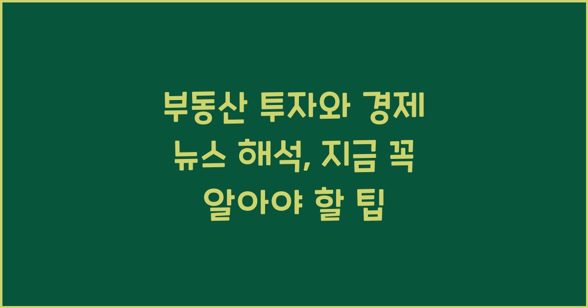 부동산 투자와 경제 뉴스 해석