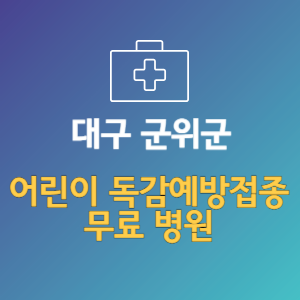 대구 군위군 어린이 독감예방접종 무료 병원 (인플루엔자 무료 접종 대상 날짜)