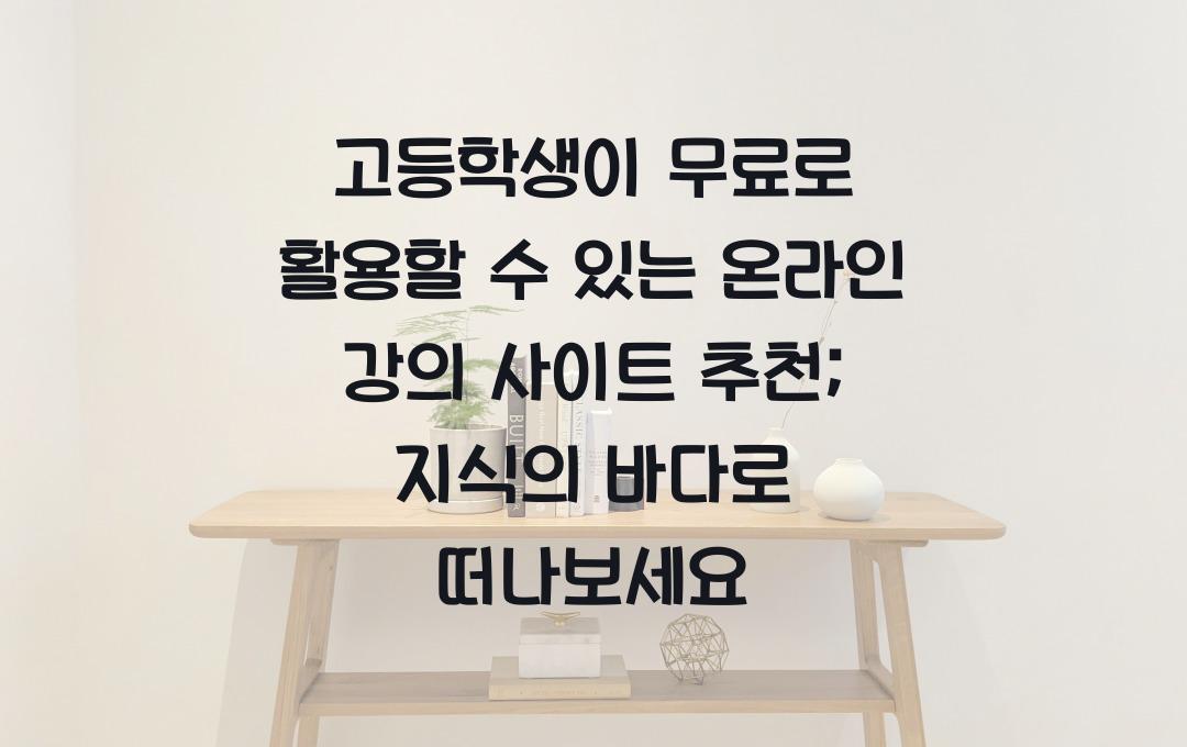 고등학생이 무료로 활용할 수 있는 온라인 강의 사이트 추천