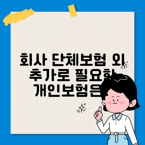 회사 단체보험 외 추가로 필요한 개인보험은?