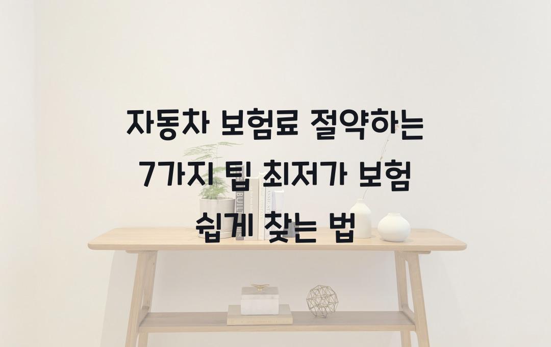 자동차 보험료 절약하는 7가지 팁 (최저가 보험 찾는 법)