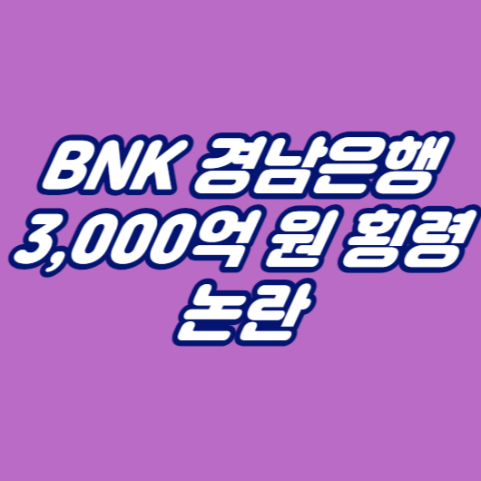 BNK 경남은행 3,000억 원 횡령 논란