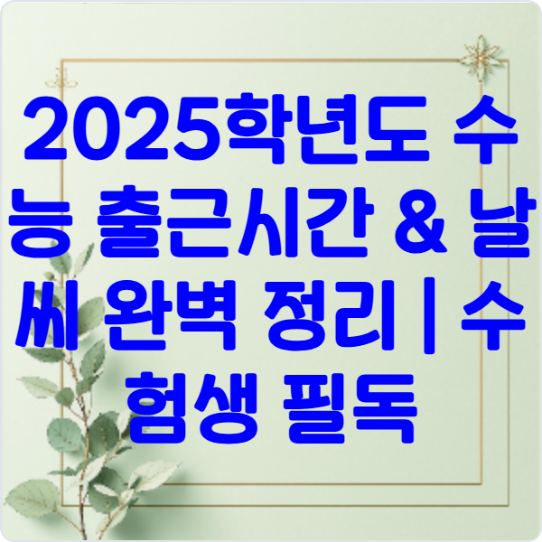 2025학년도- 수능 -출근시간 &amp; 날씨 완벽 정리 - 수험생 필독