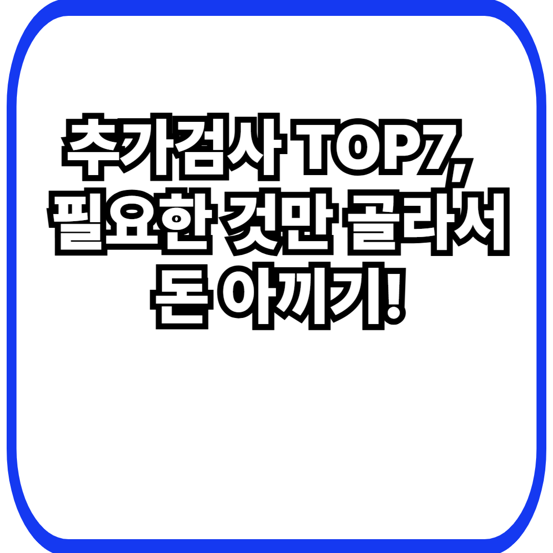 40대 여성 추가검사 추천 TOP7: 꼭 필요한 것만 고르는 우선순위(과잉검사 피하기)