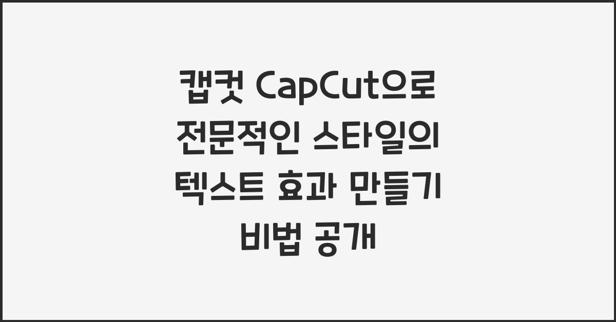 캡컷 capcut으로 전문적인 스타일의 텍스트 효과 만들기
