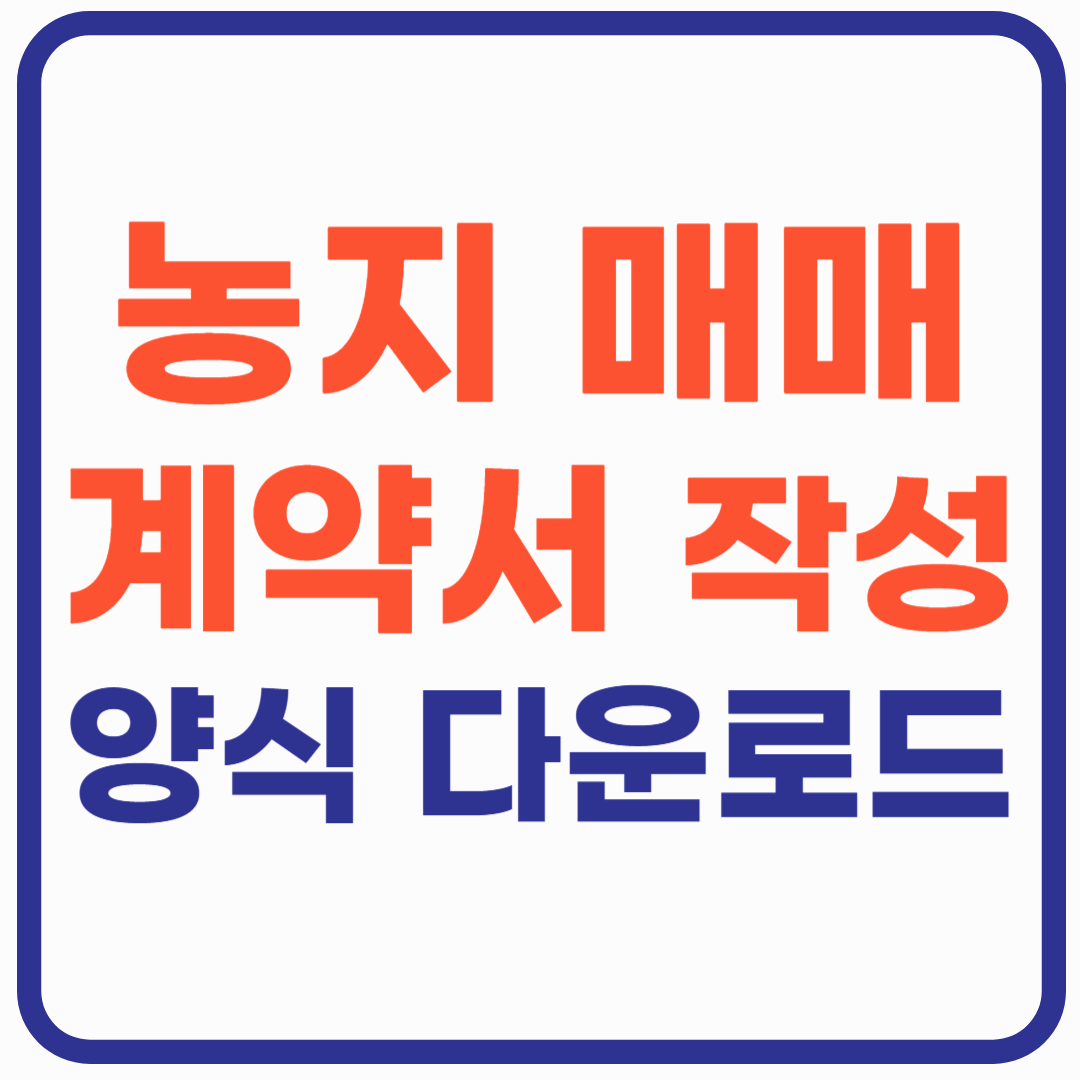 농지 매매 계약서 작성 방법 및 양식