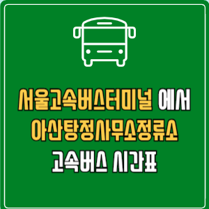 서울고속버스터미널에서 아산탕정사무소정류소 고속버스 시간표 요금 예매