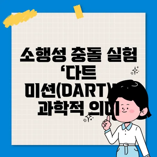 소행성 충돌 실험 ‘다트 미션(DART)’의 과학적 의미