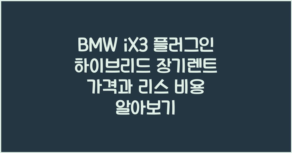 BMW iX3 플러그인 하이브리드 장기렌트 가격, 리스 비용