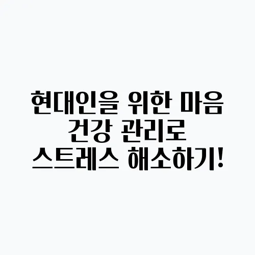 현대인을 위한 마음 건강 관리로 스트레스 해소하기!