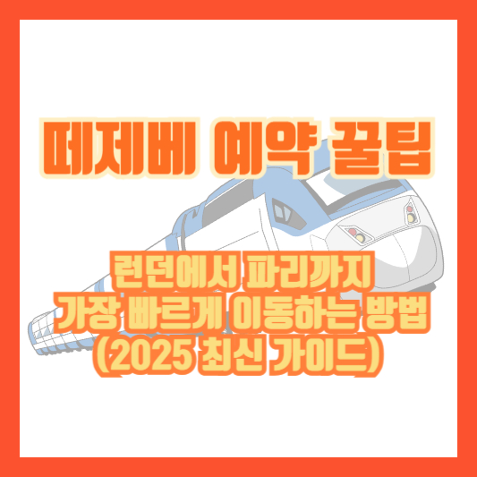 떼제베 예약 꿀팁 &ndash; 런던에서 파리까지 가장 빠르게 이동하는 방법 (2025 최신 가이드)