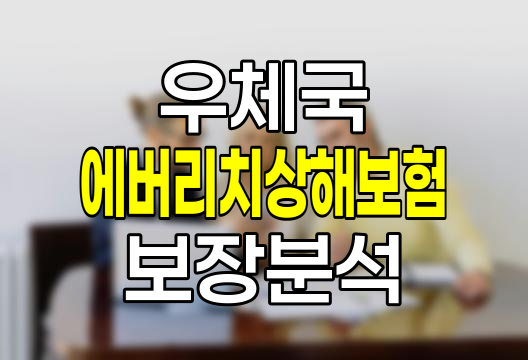 우체국 에버리치상해보험 상세 분석, 특징, 보장 내용, 가입 시 유의사항 관련 정보