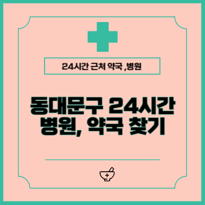 동대문구 24시간 약국, 병원 찾는 방법 (공휴일, 일요일, 야간)