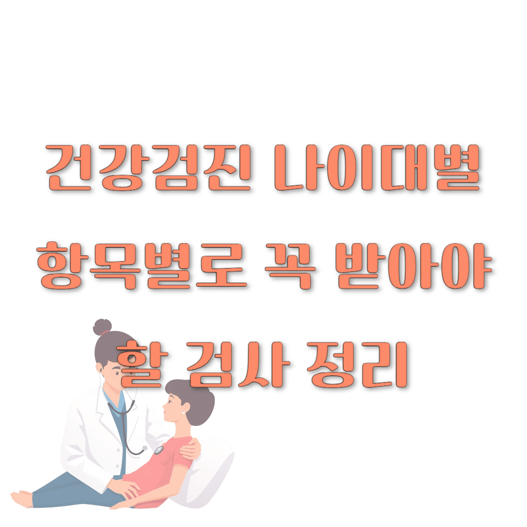 건강검진, 나이대별 항목별로 꼭 받아야 할 검사 정리