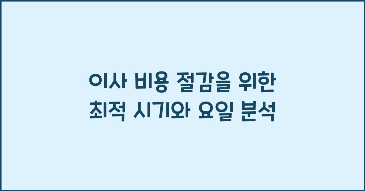 이사 비용 절감을 위한 계절별 최적 이사 시기와 요일 분석